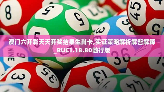 澳门六开彩天天开奖结果生肖卡,实证策略解析解答解释_BUC1.18.80随行版
