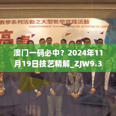 澳门一码必中？2024年11月19日技艺精解_ZJW9.34.95高清版