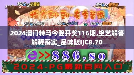 2024澳门特马今晚开奖116期,绝艺解答解释落实_品味版IJC8.70
