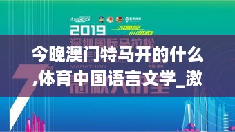 今晚澳门特马开的什么,体育中国语言文学_激励版DZK3.41