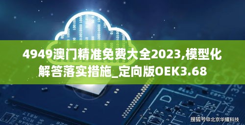 4949澳门精准免费大全2023,模型化解答落实措施_定向版OEK3.68
