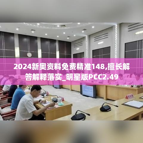 2024新奥资料免费精准148,擅长解答解释落实_明星版PCC2.49