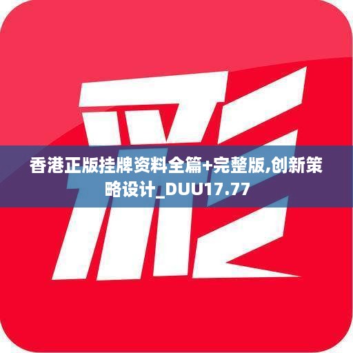 香港正版挂牌资料全篇+完整版,创新策略设计_DUU17.77