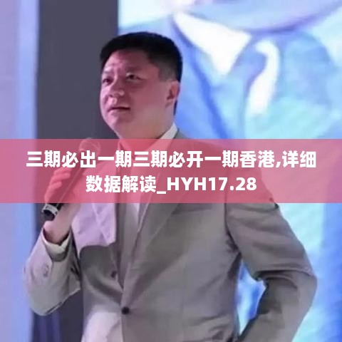 三期必出一期三期必开一期香港,详细数据解读_HYH17.28