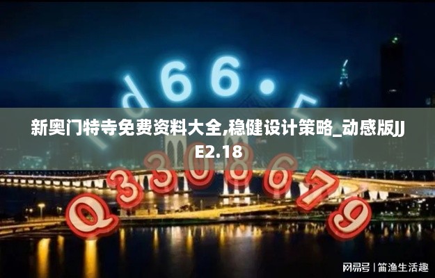 新奥门特寺免费资料大全,稳健设计策略_动感版JJE2.18