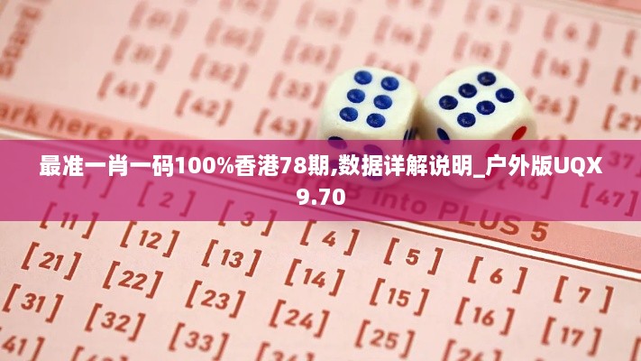 最准一肖一码100%香港78期,数据详解说明_户外版UQX9.70