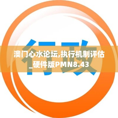澳门心水论坛,执行机制评估_硬件版PMN8.43