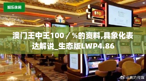 澳门王中王100／%的资料,具象化表达解说_生态版LWP4.86