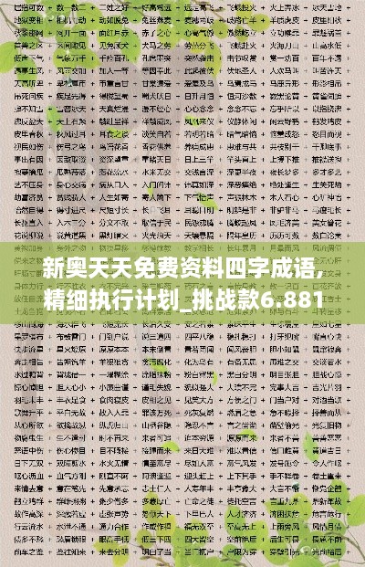 新奥天天免费资料四字成语,精细执行计划_挑战款6.881