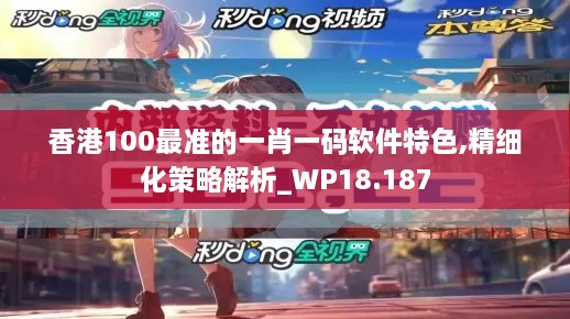 香港100最准的一肖一码软件特色,精细化策略解析_WP18.187