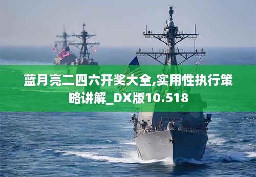 蓝月亮二四六开奖大全,实用性执行策略讲解_DX版10.518