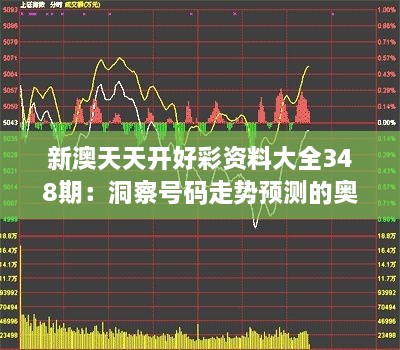 新澳天天开好彩资料大全348期:洞察号码走势预测的奥妙