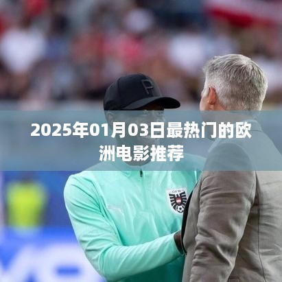 『最新欧洲电影推荐榜』2025年必看电影，引领潮流风潮！