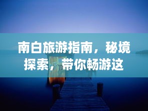 南白旅游指南，秘境探索，带你畅游这片美景！