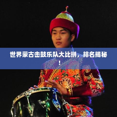 世界蒙古击鼓乐队大比拼，排名揭秘！