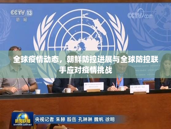 全球疫情动态，朝鲜防控进展与全球防控联手应对疫情挑战