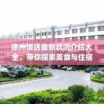 徐州饭店最新状况介绍大全，带你探索美食与住宿的绝佳体验