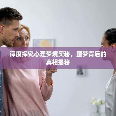 深度探究心理梦境奥秘，噩梦背后的真相揭秘