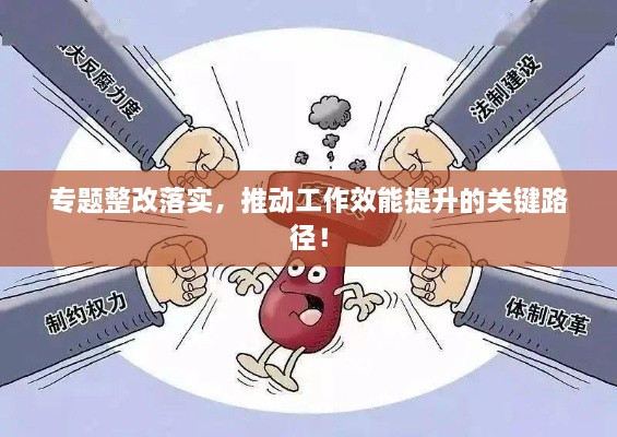 专题整改落实，推动工作效能提升的关键路径！
